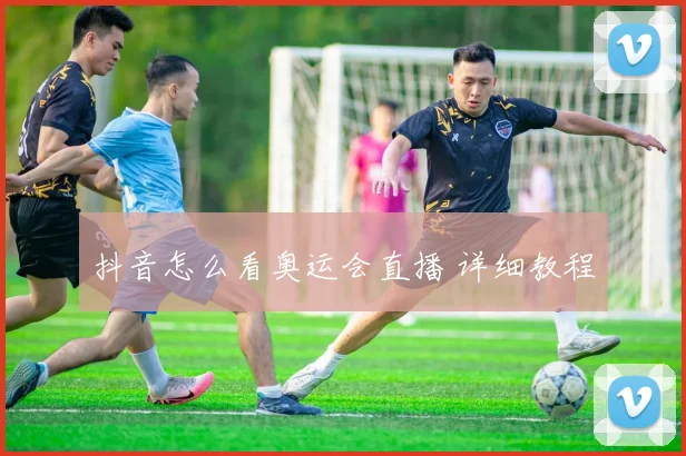 抖音怎么看奥运会直播 详细教程