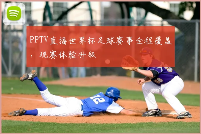 PPTV直播世界杯足球赛事全程覆盖，观赛体验升级
