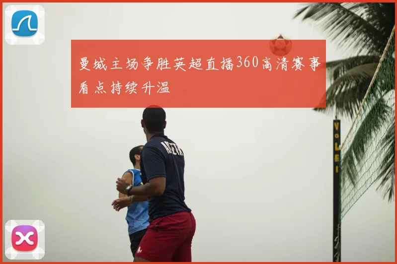 曼城主场争胜英超直播360高清赛事看点持续升温