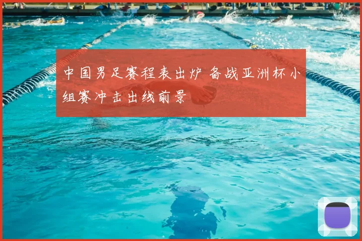 中国男足赛程表出炉 备战亚洲杯小组赛冲击出线前景