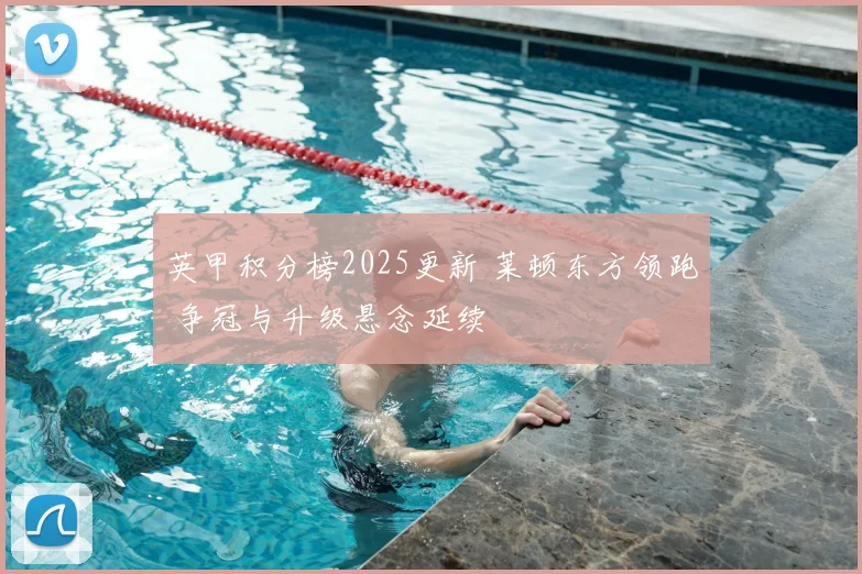 英甲积分榜2025更新 莱顿东方领跑 争冠与升级悬念延续