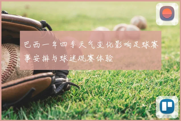 巴西一年四季天气变化影响足球赛事安排与球迷观赛体验