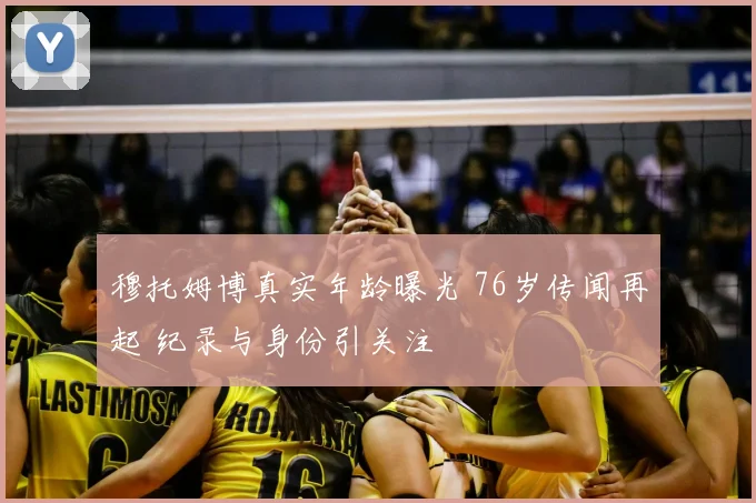 穆托姆博真实年龄曝光 76岁传闻再起 纪录与身份引关注